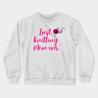 Best knitting mom ever Crewneck Sweatshirt